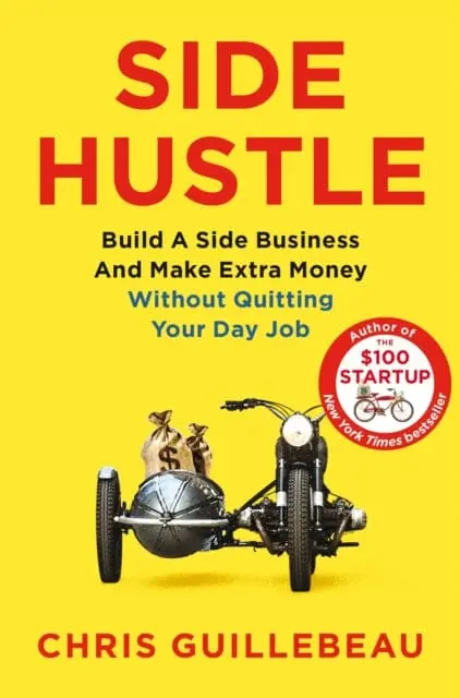 Side Hustle: Build A Side Business And Make Extra Money - Without Quitting Your Day Job By Chris Guillebeau 1