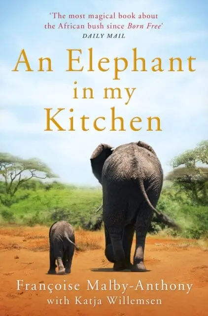 An Elephant In My Kitchen: What The Herd Taught Me About Love, Courage And Survival By Francoise Malby-Anthony 1