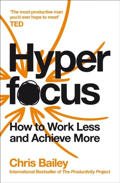 Hyperfocus: How To Work Less To Achieve More By Chris Bailey 1