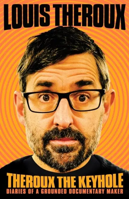 Theroux The Keyhole: Diaries Of A Grounded Documentary Maker By Louis Theroux 1
