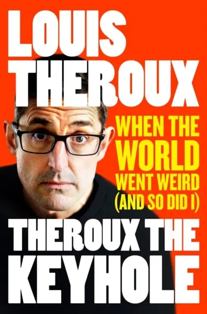 Theroux The Keyhole: When The World Went Weird (And So Did I) By Louis Theroux 1