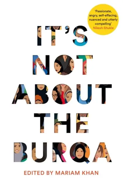 It's Not About The Burqa: Muslim Women On Faith, Feminism, Sexuality And Race By Mariam Khan 1
