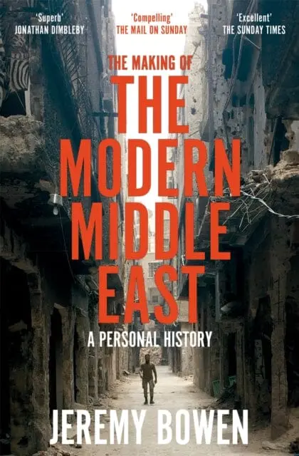 The Making Of The Modern Middle East : A Personal History By Jeremy Bowen 1