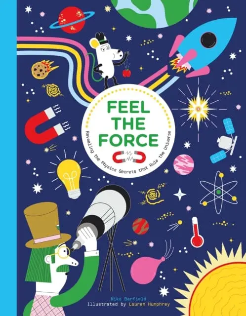 Feel The Force : Revealing The Physics Secrets That Rule The Universe By Mike Barfield 1