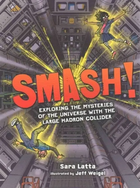 Smash! Exploring The Mysteries Of The Universe With The Large Hadron Collider By Latta Sara 1