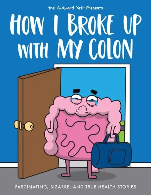 How I Broke Up With My Colon : Fascinating, Bizarre, And True Health Stories By Nick Seluk 1