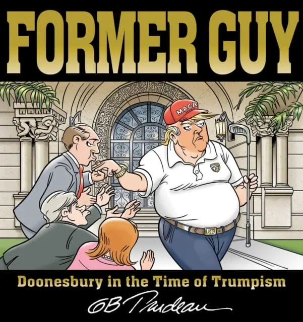 Former Guy : Doonesbury In The Time Of Trumpism By G. B. Trudeau 1