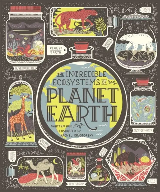 The Incredible Ecosystems Of Planet Earth By Rachel Ignotofsky 1