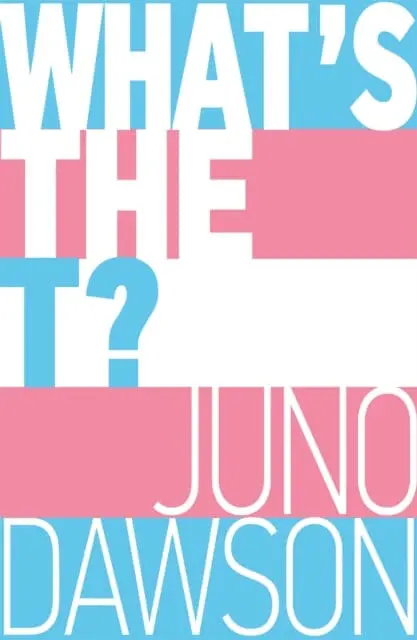 What's The T?: The No-Nonsense Guide To All Things Trans And/Or Non-Binary For Teens By Juno Dawson 1