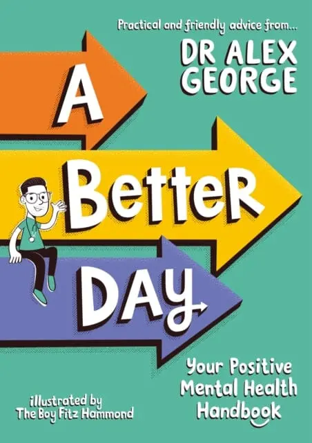A Better Day: Your Positive Mental Health Handbook By Dr. Alex George 1