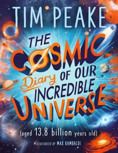 The Cosmic Diary Of Our Incredible Universe By Tim Peake 1