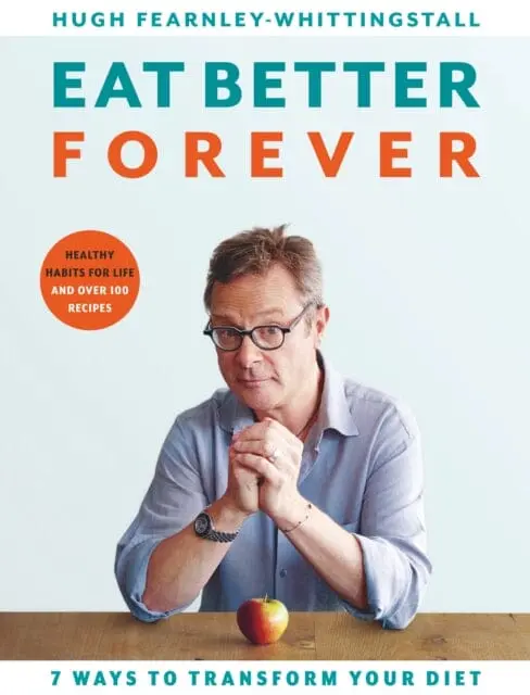 Eat Better Forever: 7 Ways To Transform Your Diet By Hugh Fearnley-Whittingstall 1