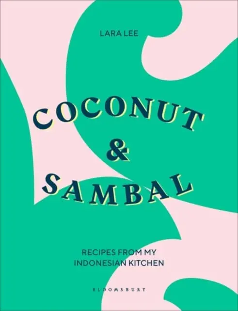 Coconut & Sambal: Recipes From My Indonesian Kitchen By Lara Lee 1