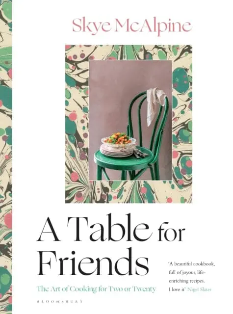 A Table For Friends: The Art Of Cooking For Two Or Twenty By Skye Mcalpine 1