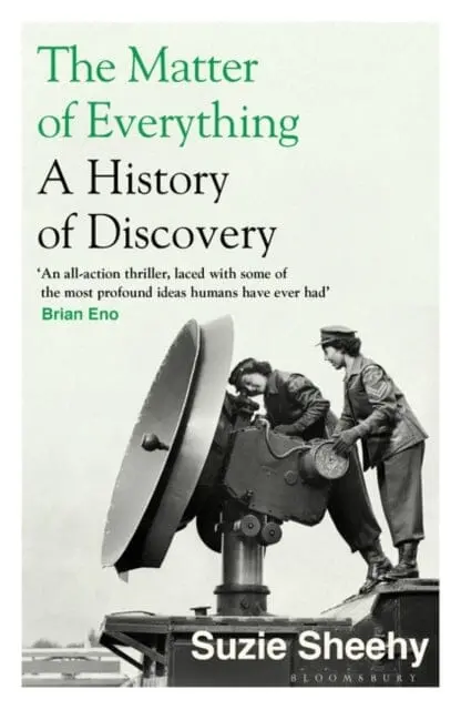 The Matter Of Everything : A History Of Discovery By Suzie Sheehy 1