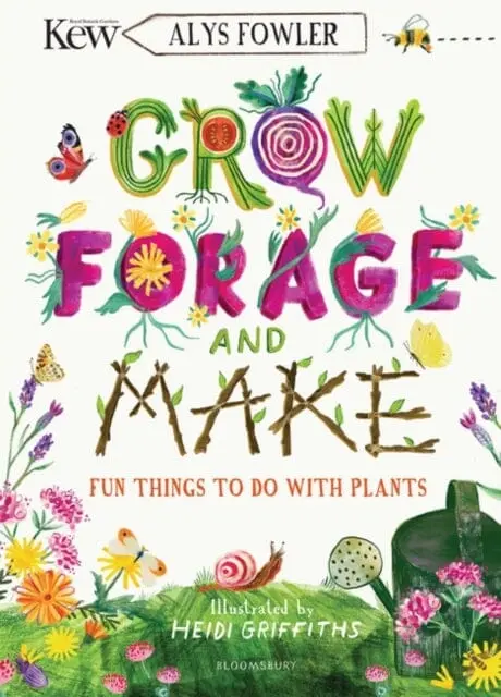 Kew: Grow, Forage And Make  Fun Things To Do With Plants By Alys Fowler 1