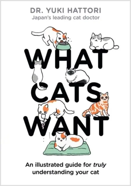 What Cats Want: An Illustrated Guide For Truly Understanding Your Cat By Yuki Hattori 1