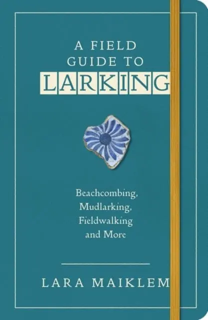 A Field Guide To Larking By Lara Maiklem 1
