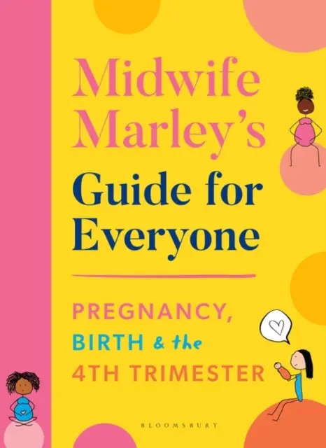 Midwife Marley's Guide For Everyone: Pregnancy, Birth And The 4Th Trimester By Marley Hall 1