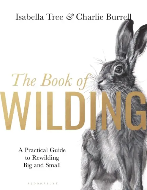 The Book Of Wilding : A Practical Guide To Rewilding, Big And Small By Isabella Tree 1