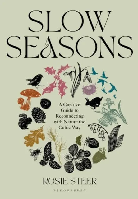 Slow Seasons : A Creative Guide To Reconnecting With Nature The Celtic Way By Rosie Steer 1