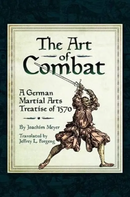 The Art Of Combat: A German Martial Arts Treatise Of 1570 By Joachim Meyer 1