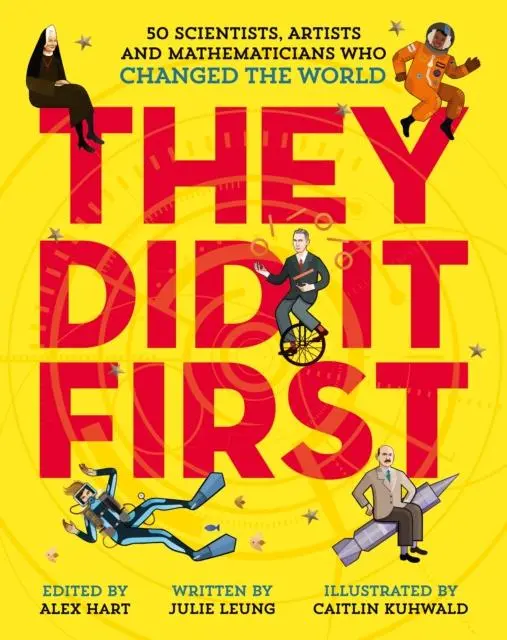 They Did It First. 50 Scientists, Artists And Mathematicians Who Changed The World 1