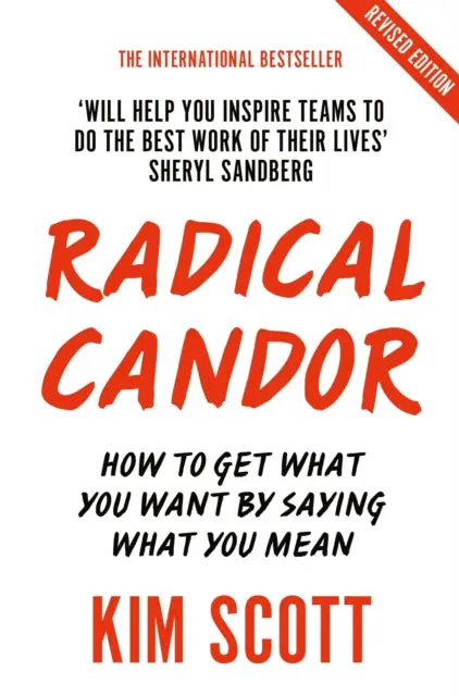 Radical Candor: How To Get What You Want By Saying What You Mean By Kim Scott 1
