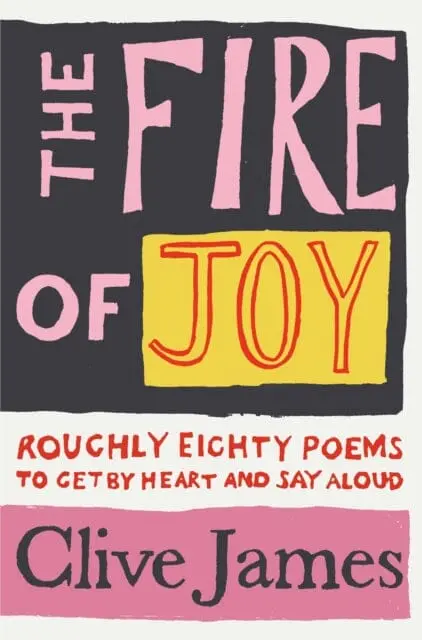 The Fire Of Joy : Roughly 80 Poems To Get By Heart And Say Aloud 1