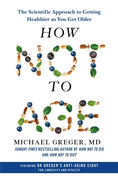 How Not To Age : The Scientific Approach To Getting Healthier As You Get Older By Michael Greger 1