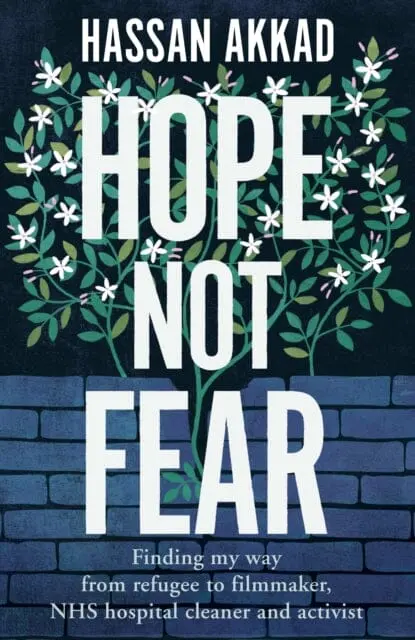 Hope Not Fear: Finding My Way From Refugee To Filmmaker To Nhs Hospital Cleaner And Activist By Hassan Akkad 1