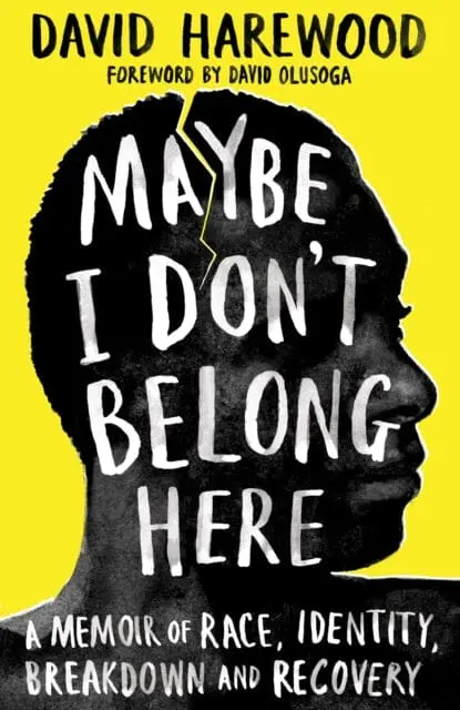 Maybe I Don't Belong Here: A Memoir Of Race, Identity, Breakdown And Recovery By David Harewood 1