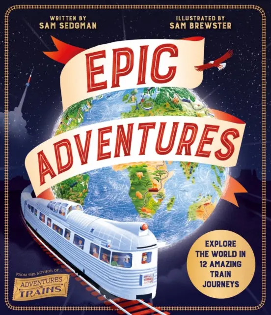 Epic Adventures: Explore The World In 12 Amazing Train Journeys By Sam Sedgman 1