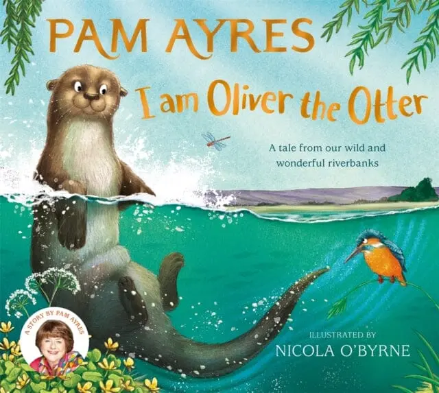 I Am Oliver The Otter : A Tale From Our Wild And Wonderful Riverbanks By Pam Ayres 1