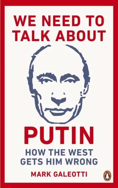 We Need To Talk About Putin: How The West Gets Him Wrong By Mark Galeotti 1