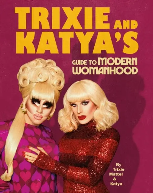 Trixie And Katya's Guide To Modern Womanhood By Trixie Mattel 1