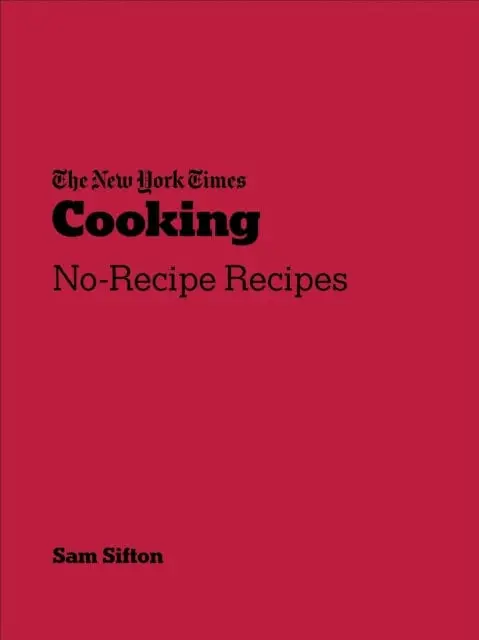 New York Times Cooking: No-Recipe Recipes By Sam Sifton 1