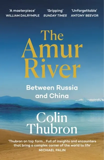The Amur River: Between Russia And China By Colin Thubron 1