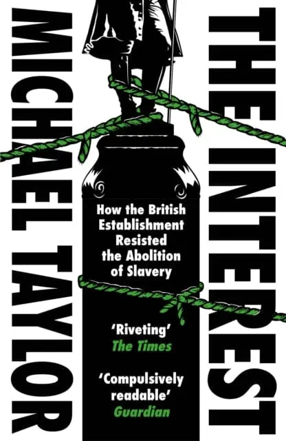 The Interest: How The British Establishment Resisted The Abolition Of Slavery By Michael Taylor 1