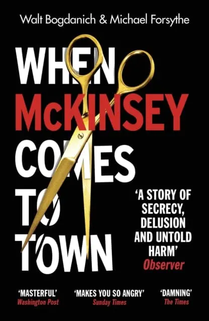 When Mckinsey Comes To Town : The Hidden Influence Of The World's Most Powerful Consulting Firm By Walt Bogdanich 1
