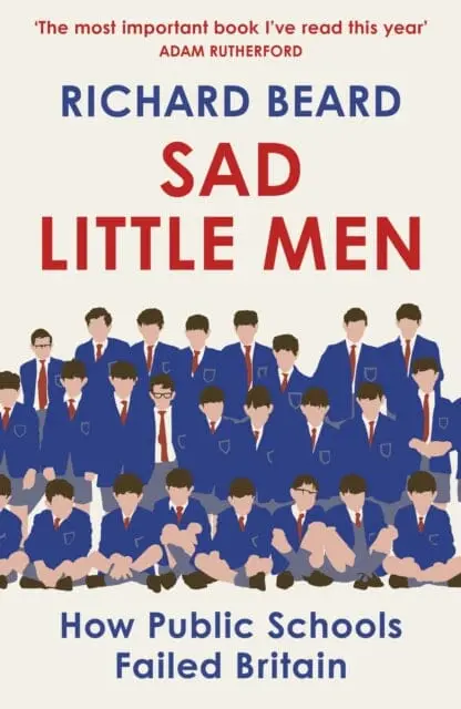 Sad Little Men: Inside The Secretive World That Shaped Boris Johnson By Richard Beard 1