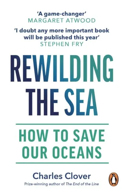 Rewilding The Sea : How To Save Our Oceans By Charles Clover 1
