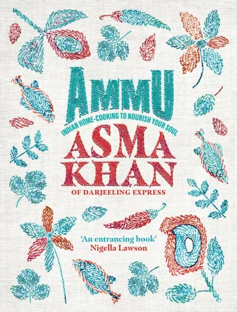 Ammu: Indian Home-Cooking To Nourish Your Soul By Asma Khan 1