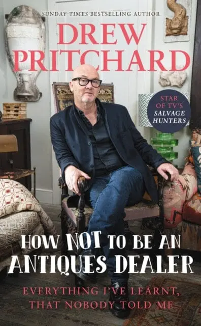How Not To Be An Antiques Dealer : Everything I've Learnt, That Nobody Told Me By Drew Pritchard 1
