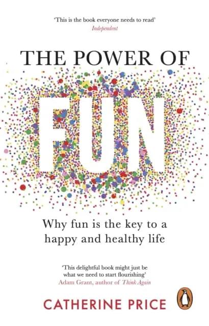 The Power Of Fun : Why Fun Is The Key To A Happy And Healthy Life 1
