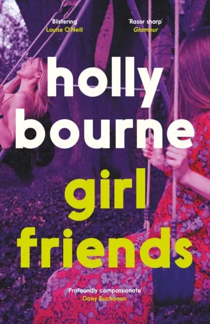 Girl Friends : The Unmissable, Thought-Provoking And Funny New Novel About Female Friendship By Holly Bourne 1