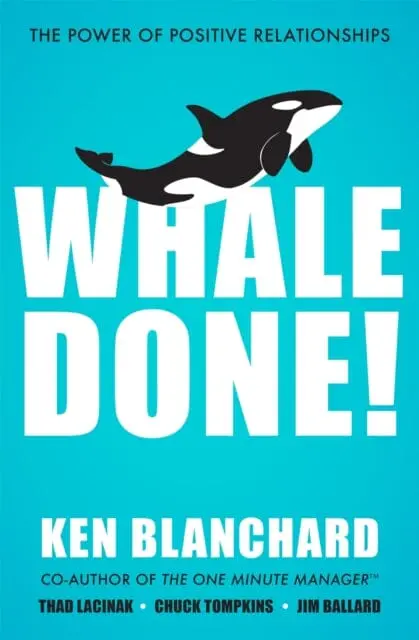 Whale Done!: The Power Of Positive Relationships By Ken Blanchard 1
