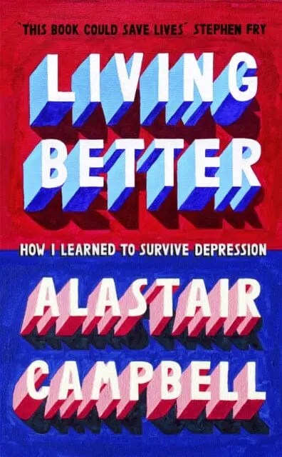 Living Better: How I Learned To Survive Depression By Alastair Campbell 1