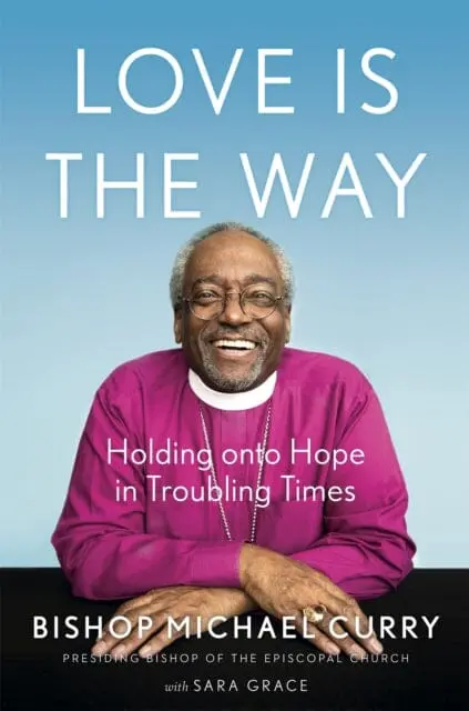 Love Is The Way: Holding Onto Hope In Troubling Times By Bishop Michael B. Curry 1