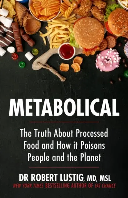 Metabolical: The Truth About Processed Food And How It Poisons People And The Planet By Dr Robert Lustig 1